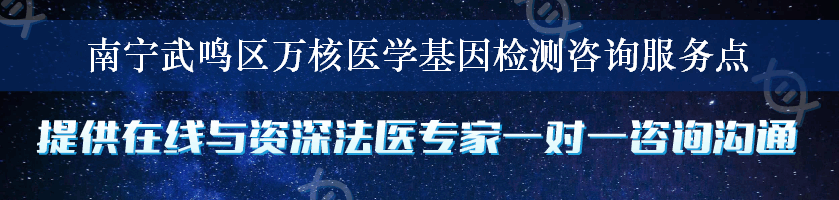 南宁武鸣区万核医学基因检测咨询服务点